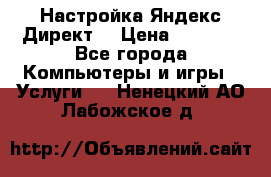 Настройка Яндекс Директ. › Цена ­ 5 000 - Все города Компьютеры и игры » Услуги   . Ненецкий АО,Лабожское д.